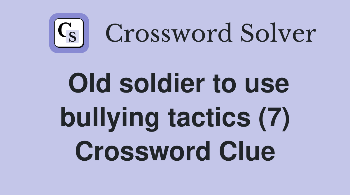 Old soldier to use bullying tactics (7) Crossword Clue Answers